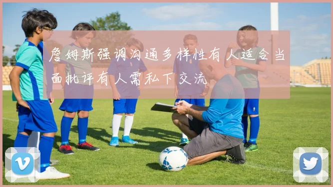 詹姆斯强调沟通多样性有人适合当面批评有人需私下交流