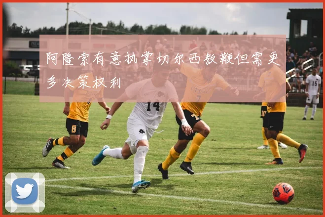 阿隆索有意执掌切尔西教鞭但需更多决策权利